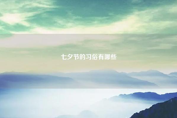 七夕节的习俗有哪些 七夕节的传统习俗有哪些 运势 第1张